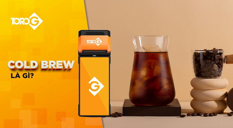 Coldbrew là gì? Cà phê cold brew có tác dụng gì?
